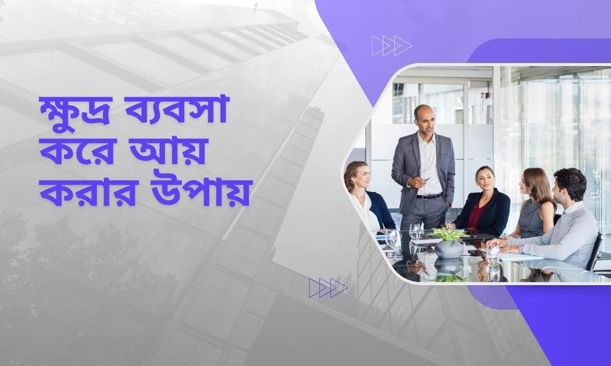 ক্ষুদ্র ব্যবসা করে আয় করার উপায়