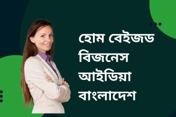 হোম বেইজড বিজনেস আইডিয়া বাংলাদেশ