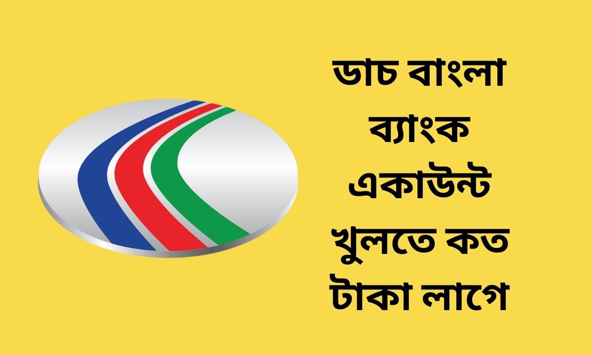 ডাচ বাংলা ব্যাংক একাউন্ট খুলতে কত টাকা লাগে